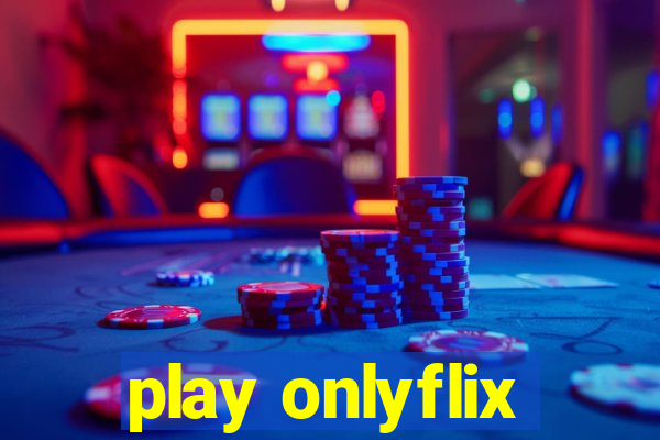 play onlyflix